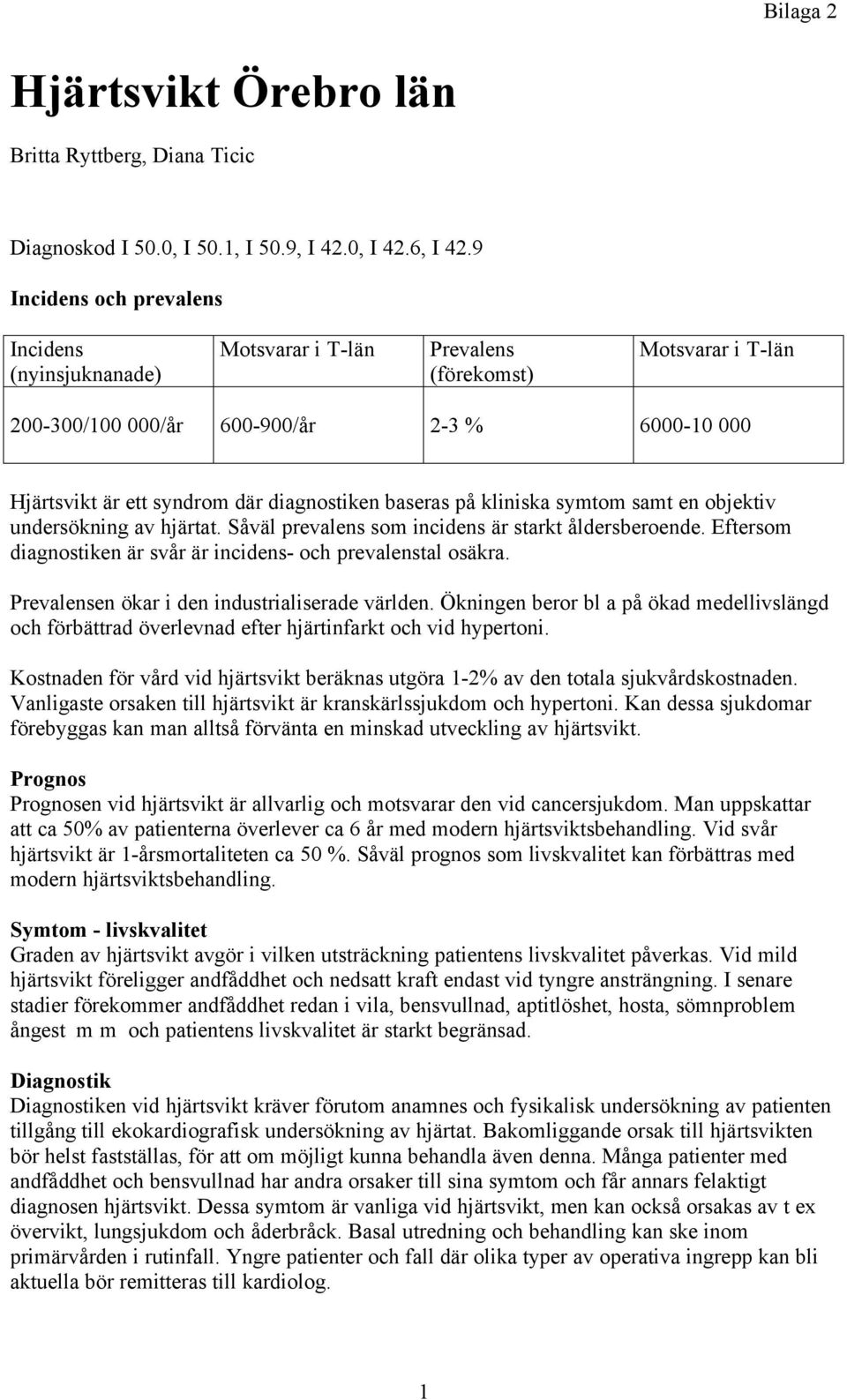 baseras på kliniska symtom samt en objektiv undersökning av hjärtat. Såväl prevalens som incidens är starkt åldersberoende. Eftersom diagnostiken är svår är incidens- och prevalenstal osäkra.