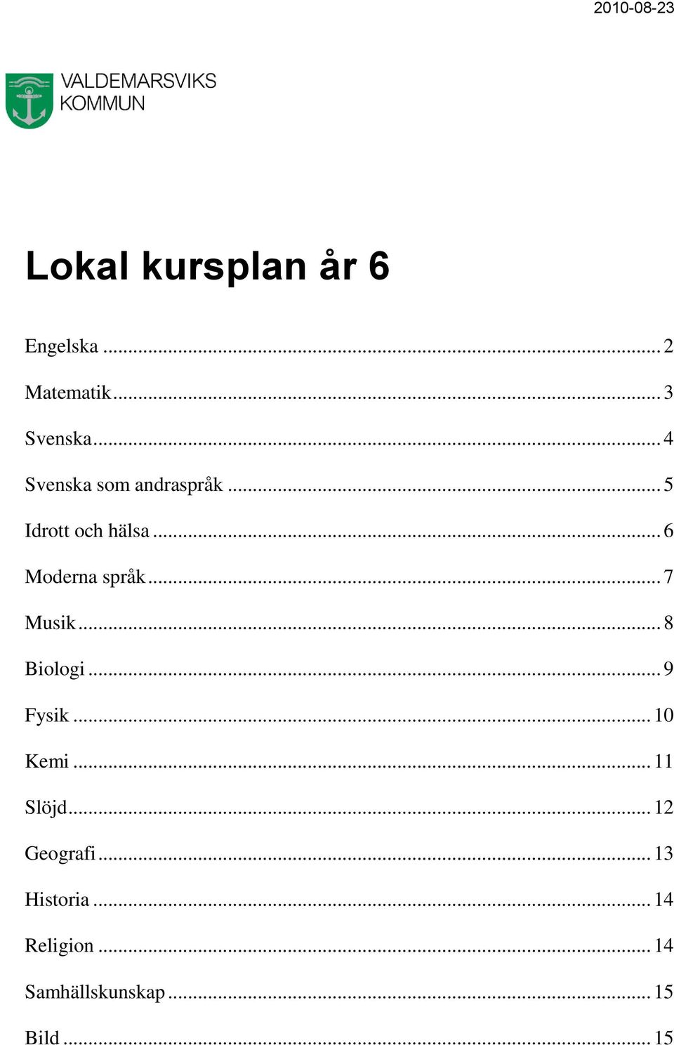 .. 7 Musik... 8 Biologi... 9 Fysik... 10 Kemi... 11 Slöjd.