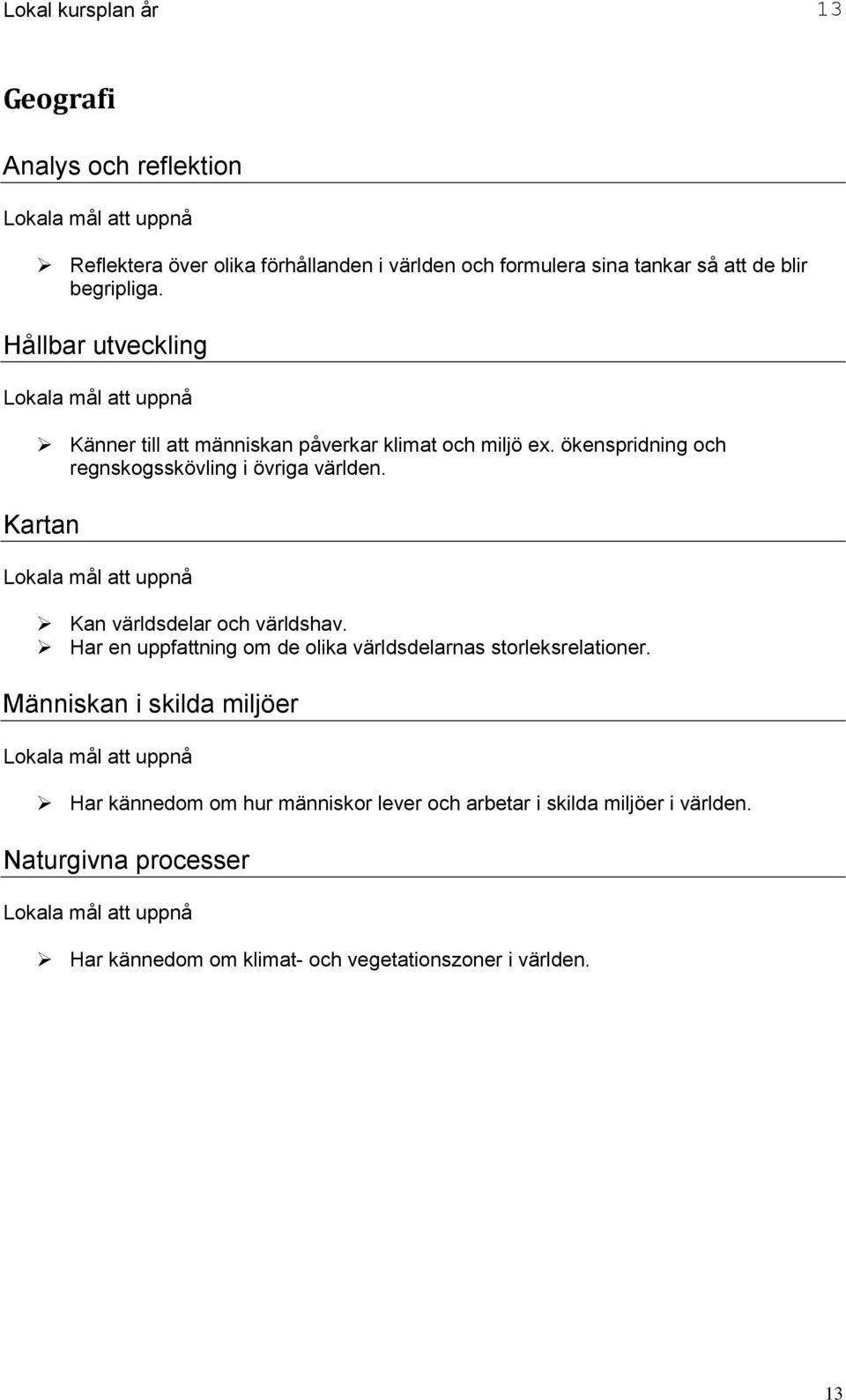 Kartan Kan världsdelar och världshav. Har en uppfattning om de olika världsdelarnas storleksrelationer.