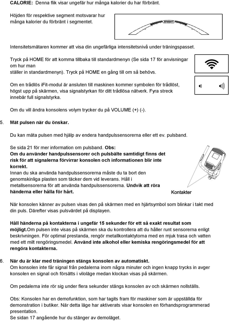 Tryck på HOME för att komma tillbaka till standardmenyn (Se sida 17 för anvisningar om hur man ställer in standardmenyn). Tryck på HOME en gång till om så behövs.