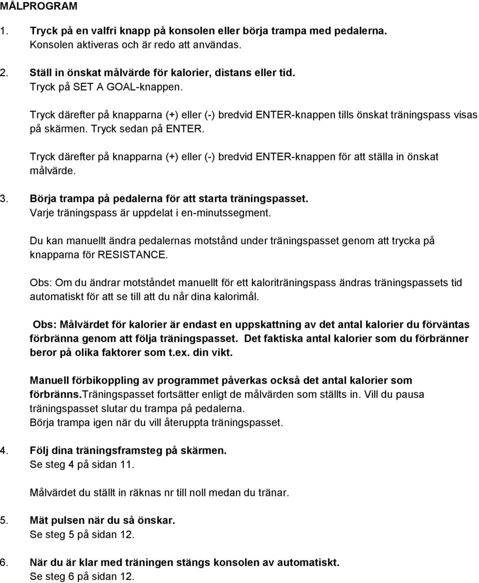 Tryck därefter på knapparna (+) eller (-) bredvid ENTER-knappen för att ställa in önskat målvärde. 3. Börja trampa på pedalerna för att starta träningspasset.