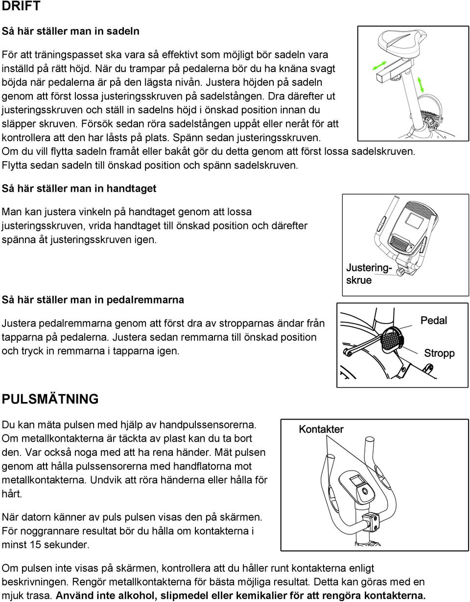 Dra därefter ut justeringsskruven och ställ in sadelns höjd i önskad position innan du släpper skruven. Försök sedan röra sadelstången uppåt eller neråt för att kontrollera att den har låsts på plats.