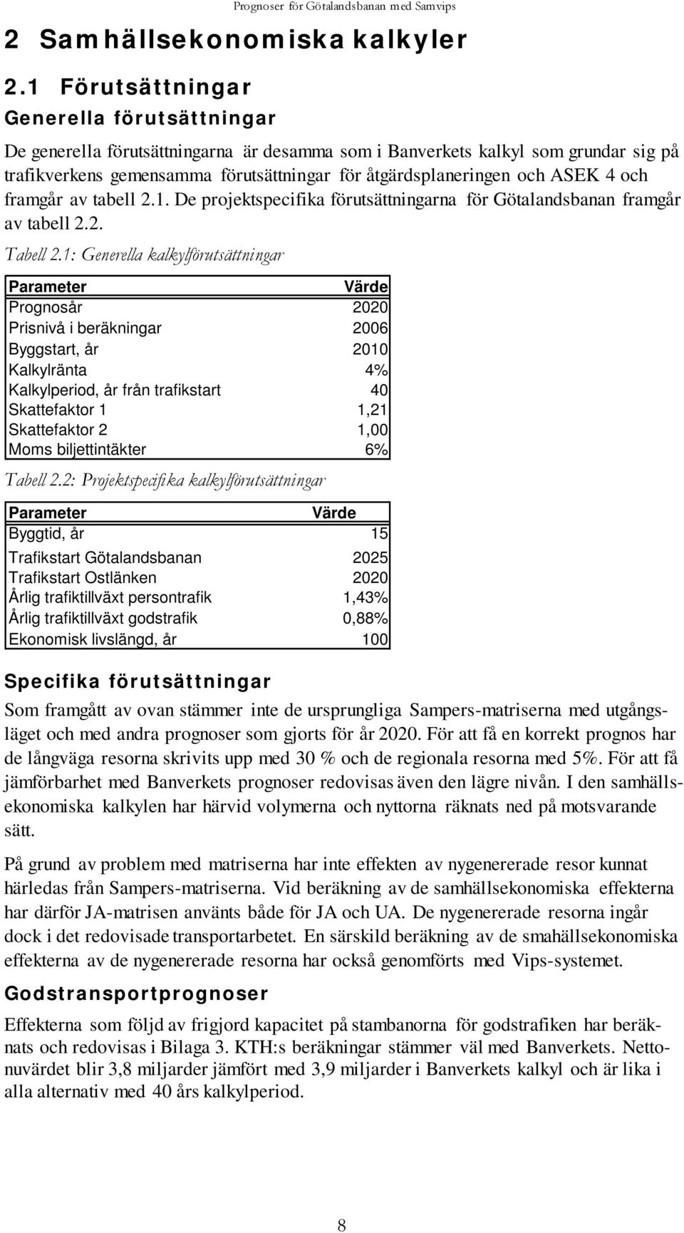 ASEK 4 och framgår av tabell 2.1. De projektspecifika förutsättningarna för Götalandsbanan framgår av tabell 2.2. Tabell 2.