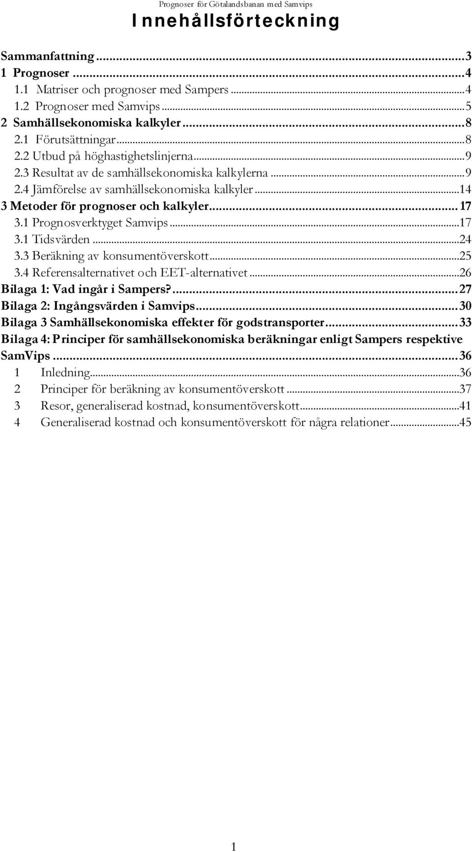 ..14 3 Metoder för prognoser och kalkyler... 17 3.1 Prognosverktyget Samvips...17 3.1 Tidsvärden...24 3.3 Beräkning av konsumentöverskott...25 3.4 Referensalternativet och EET-alternativet.