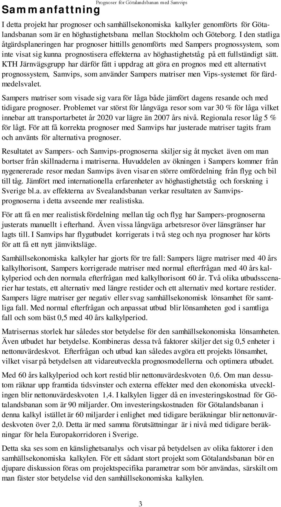 KTH Järnvägsgrupp har därför fått i uppdrag att göra en prognos med ett alternativt prognossystem, Samvips, som använder Sampers matriser men Vips-systemet för färdmedelsvalet.