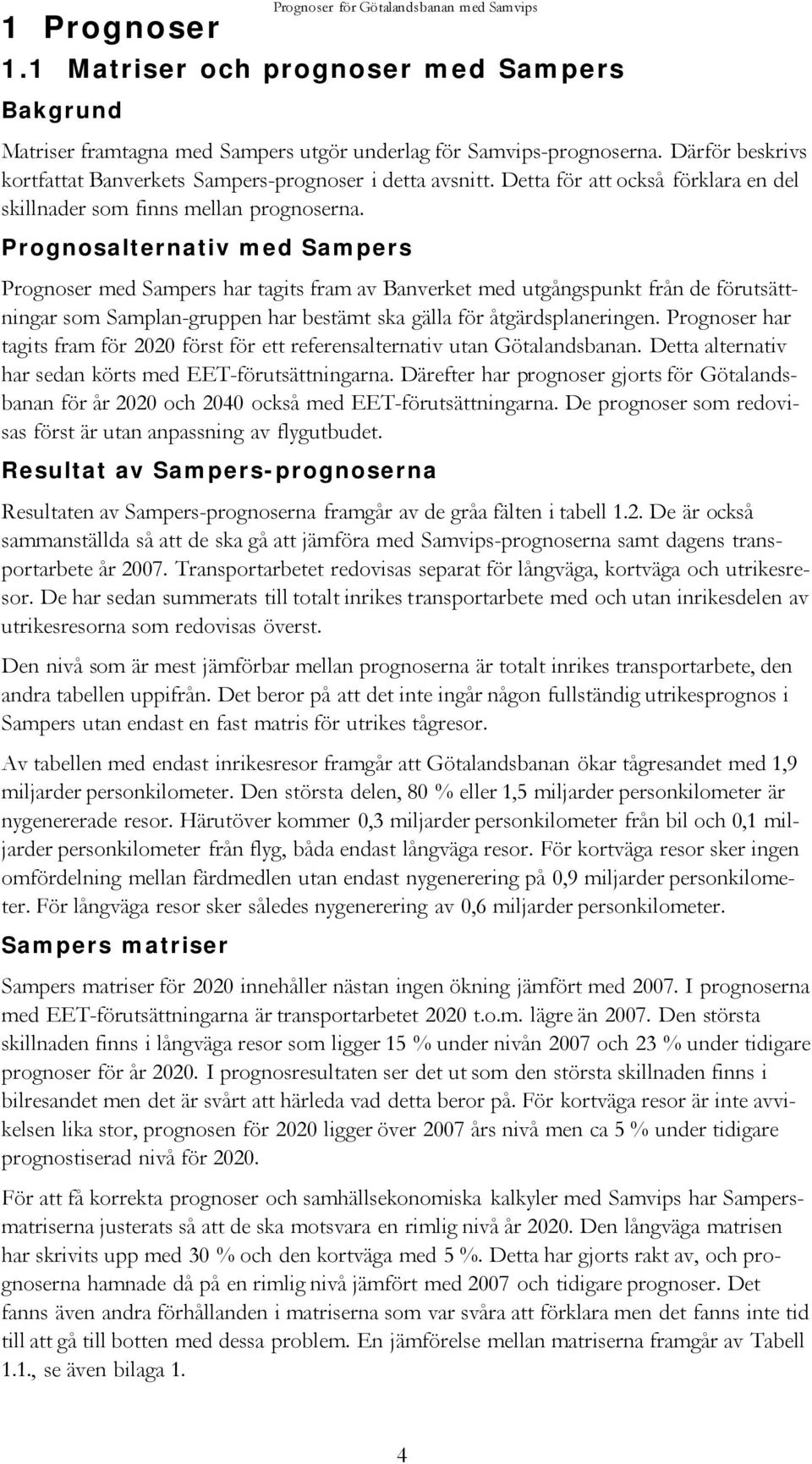 Prognosalternativ med Sampers Prognoser med Sampers har tagits fram av Banverket med utgångspunkt från de förutsättningar som Samplan-gruppen har bestämt ska gälla för åtgärdsplaneringen.