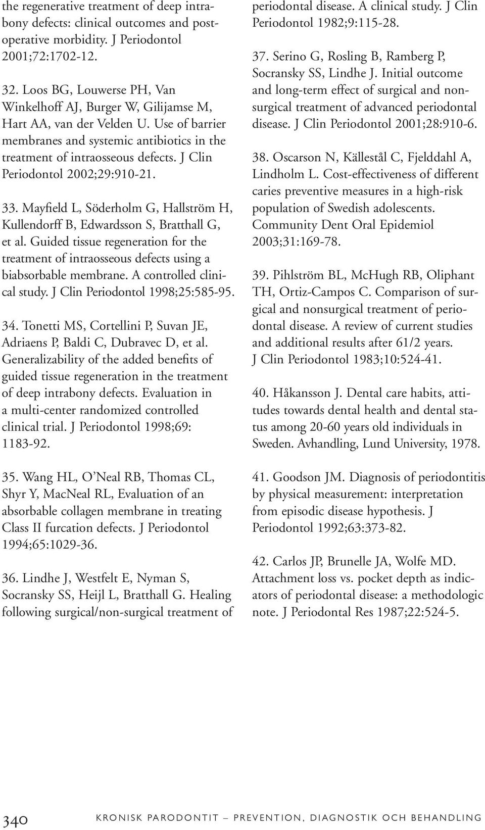 J Clin Periodontol 2002;29:910-21. 33. Mayfield L, Söderholm G, Hallström H, Kullendorff B, Edwardsson S, Bratthall G, et al.