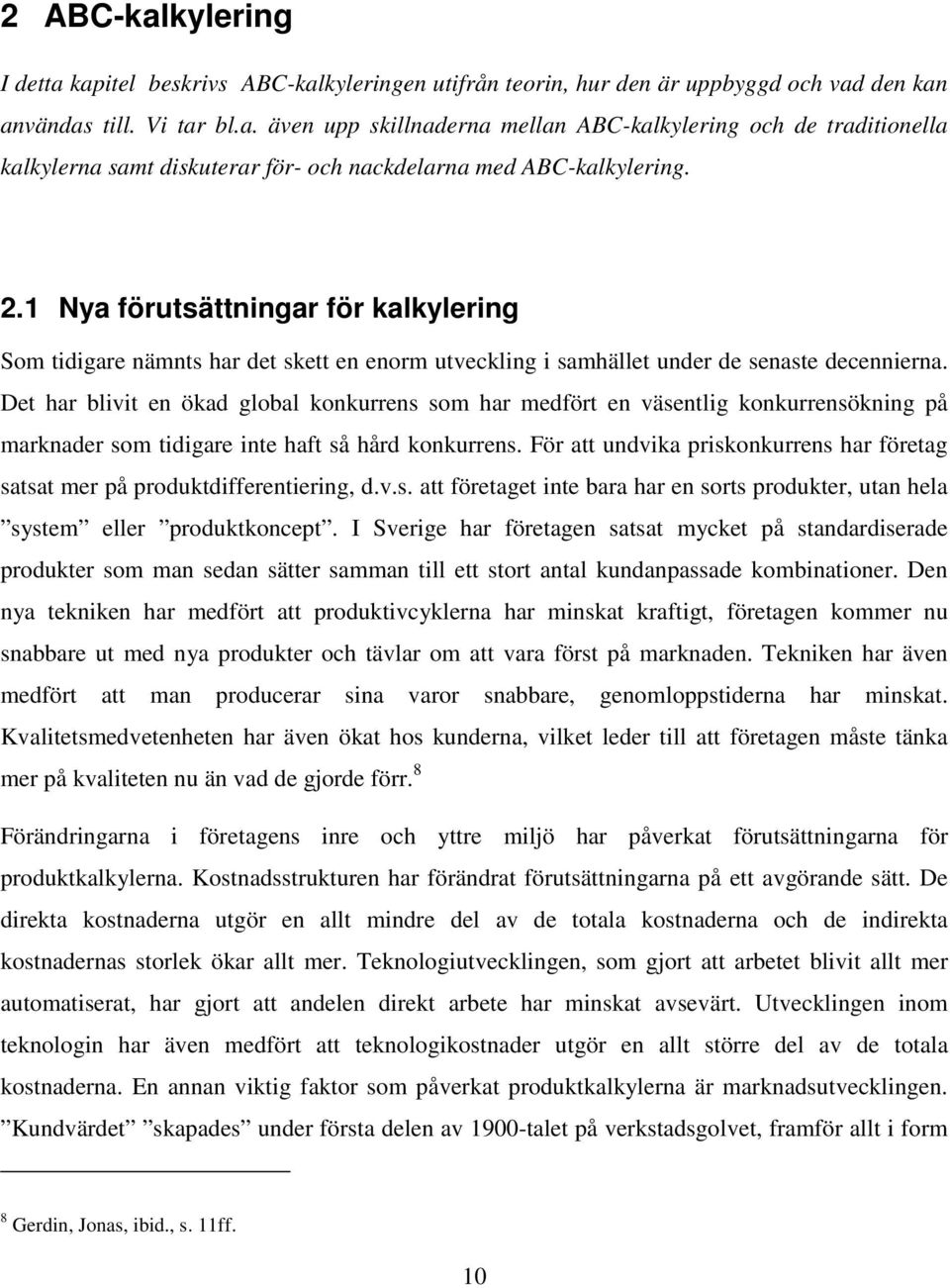 Det har blivit en ökad global konkurrens som har medfört en väsentlig konkurrensökning på marknader som tidigare inte haft så hård konkurrens.