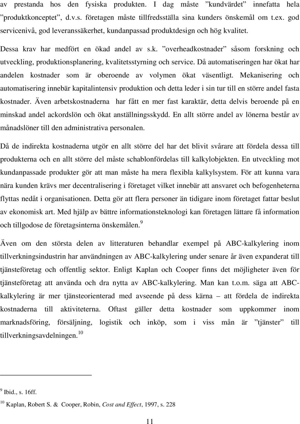 Då automatiseringen har ökat har andelen kostnader som är oberoende av volymen ökat väsentligt.
