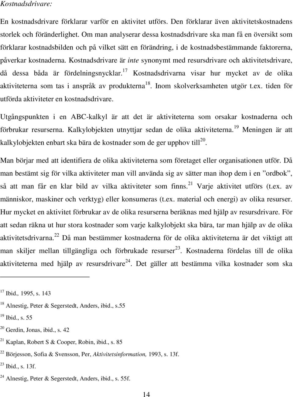 Kostnadsdrivare är inte synonymt med resursdrivare och aktivitetsdrivare, då dessa båda är fördelningsnycklar.
