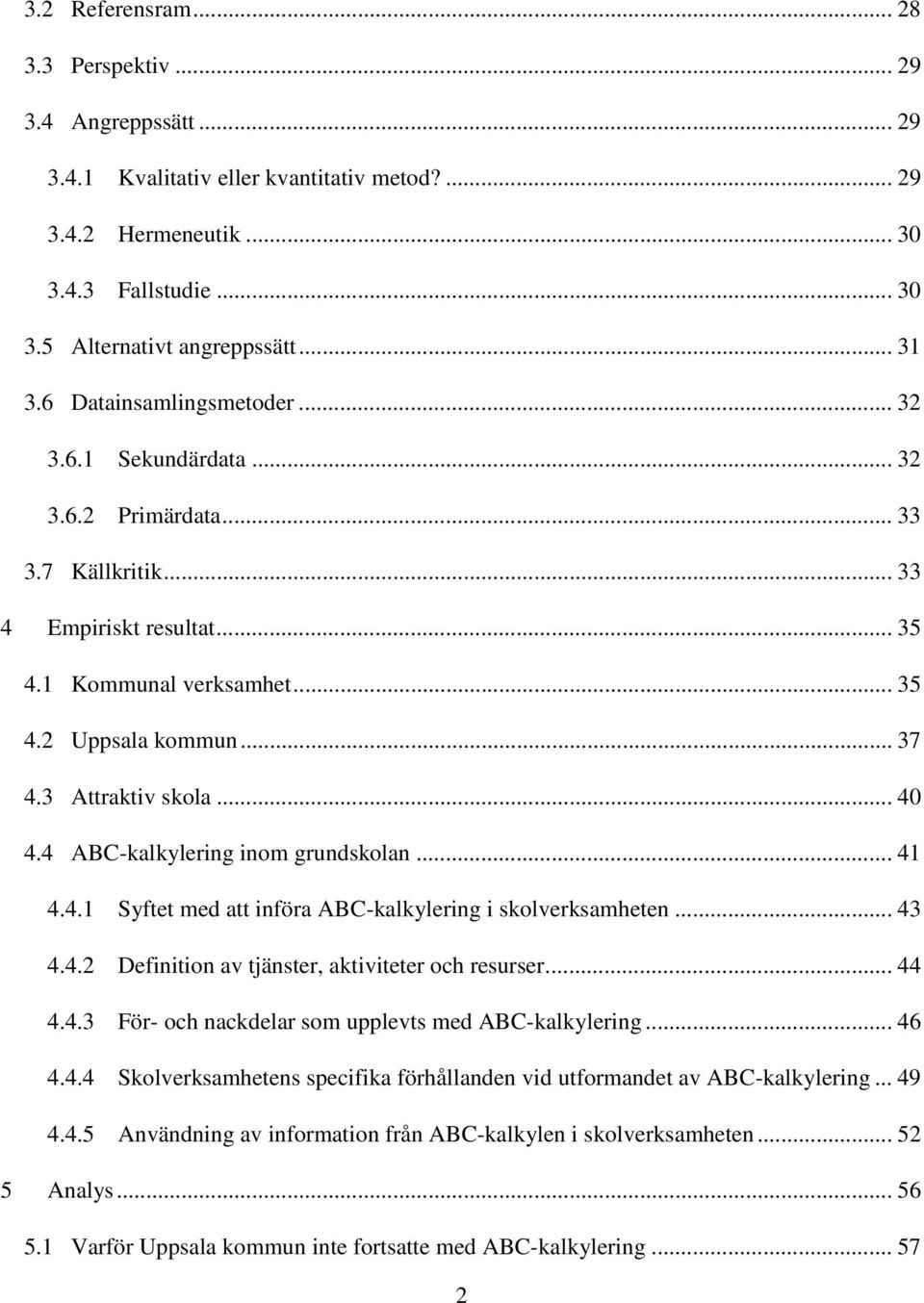 3 Attraktiv skola... 40 4.4 ABC-kalkylering inom grundskolan... 41 4.4.1 Syftet med att införa ABC-kalkylering i skolverksamheten... 43 4.4.2 Definition av tjänster, aktiviteter och resurser... 44 4.