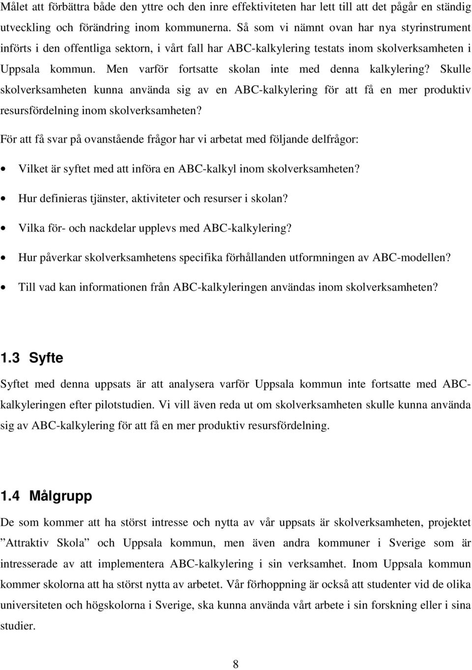 Men varför fortsatte skolan inte med denna kalkylering? Skulle skolverksamheten kunna använda sig av en ABC-kalkylering för att få en mer produktiv resursfördelning inom skolverksamheten?