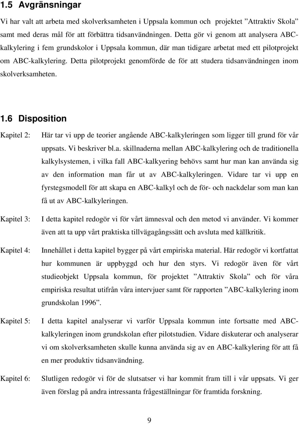 Detta pilotprojekt genomförde de för att studera tidsanvändningen inom skolverksamheten. 1.