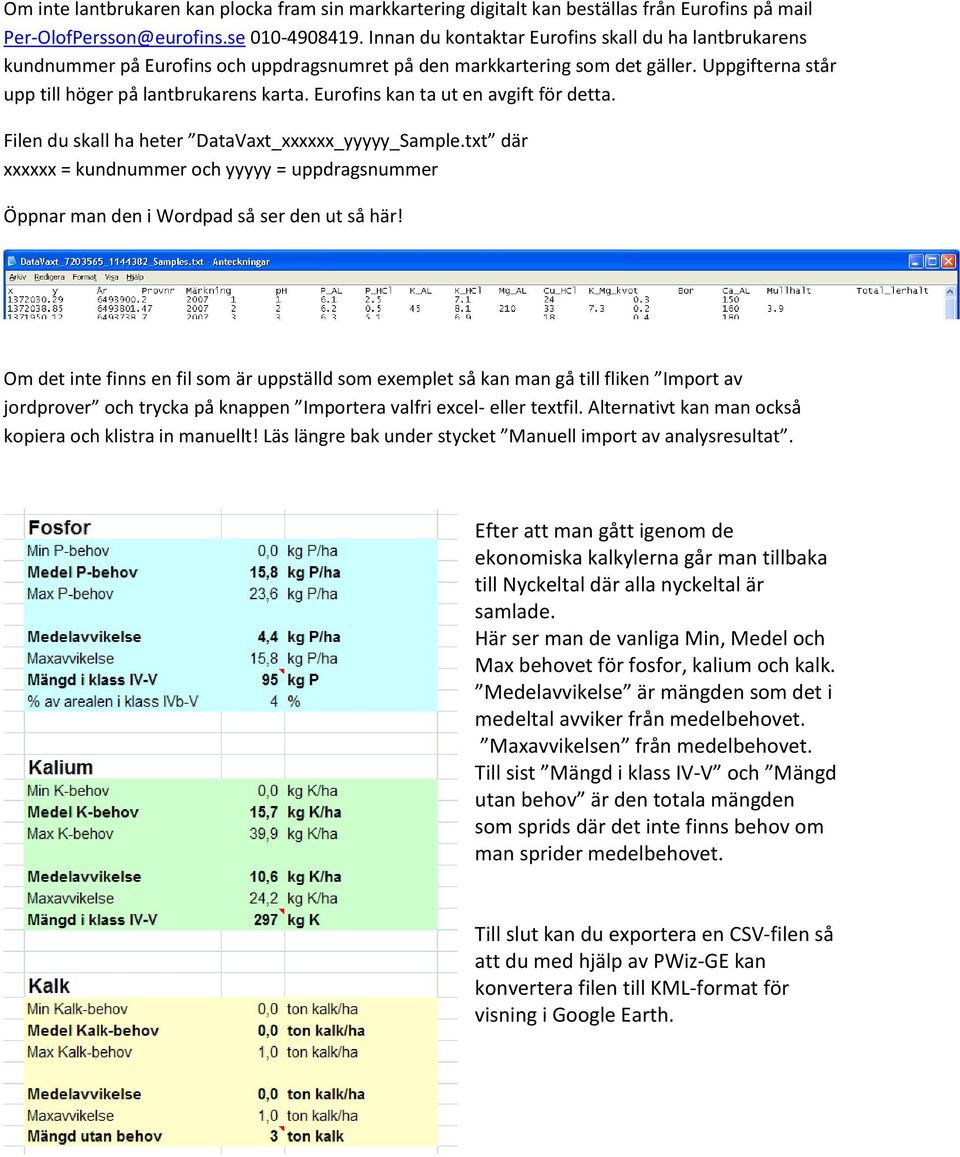 Eurofins kan ta ut en avgift för detta. Filen du skall ha heter DataVaxt_xxxxxx_yyyyy_Sample.txt där xxxxxx = kundnummer och yyyyy = uppdragsnummer Öppnar man den i Wordpad så ser den ut så här!