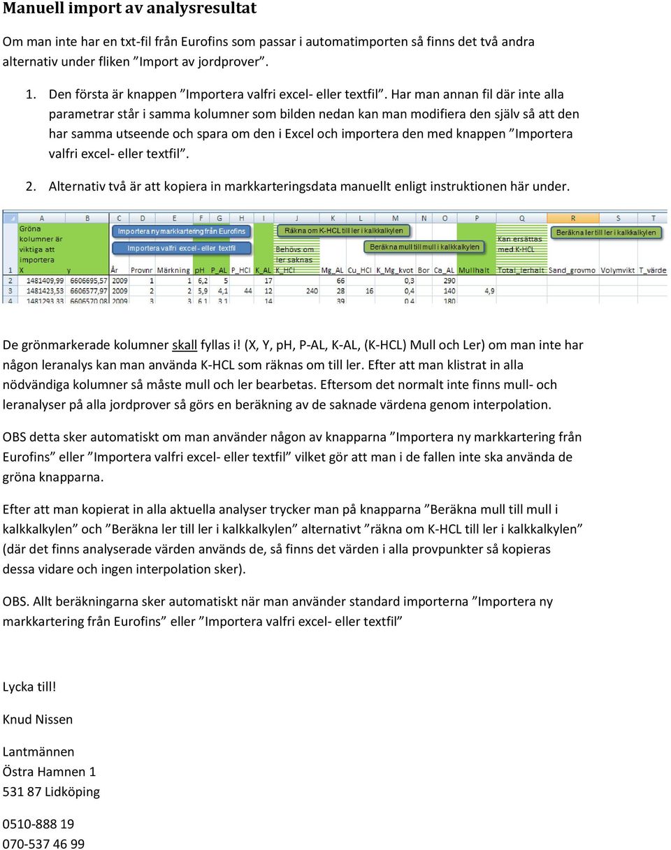 Har man annan fil där inte alla parametrar står i samma kolumner som bilden nedan kan man modifiera den själv så att den har samma utseende och spara om den i Excel och importera den med knappen