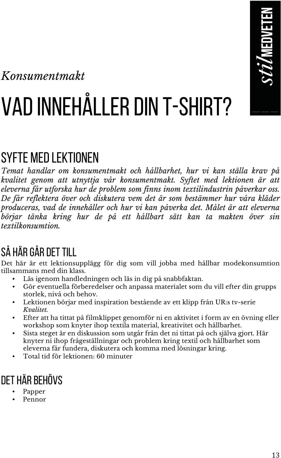 De får reflektera över och diskutera vem det är som bestämmer hur våra kläder produceras, vad de innehåller och hur vi kan påverka det.