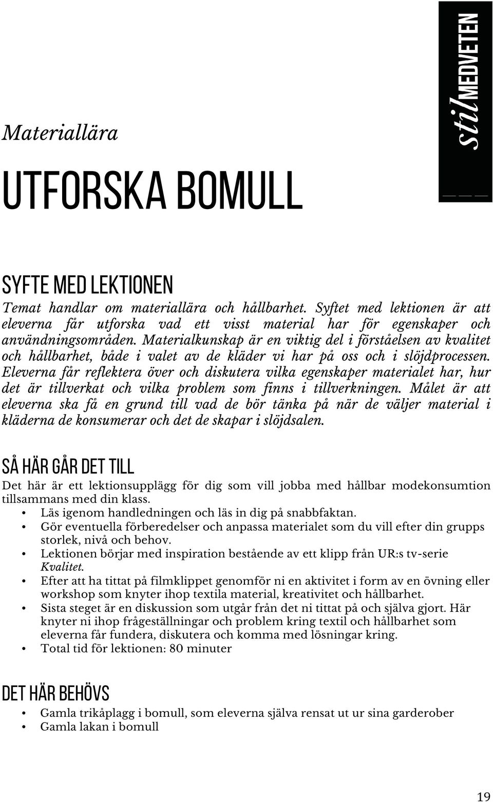 Materialkunskap är en viktig del i förståelsen av kvalitet och hållbarhet, både i valet av de kläder vi har på oss och i slöjdprocessen.