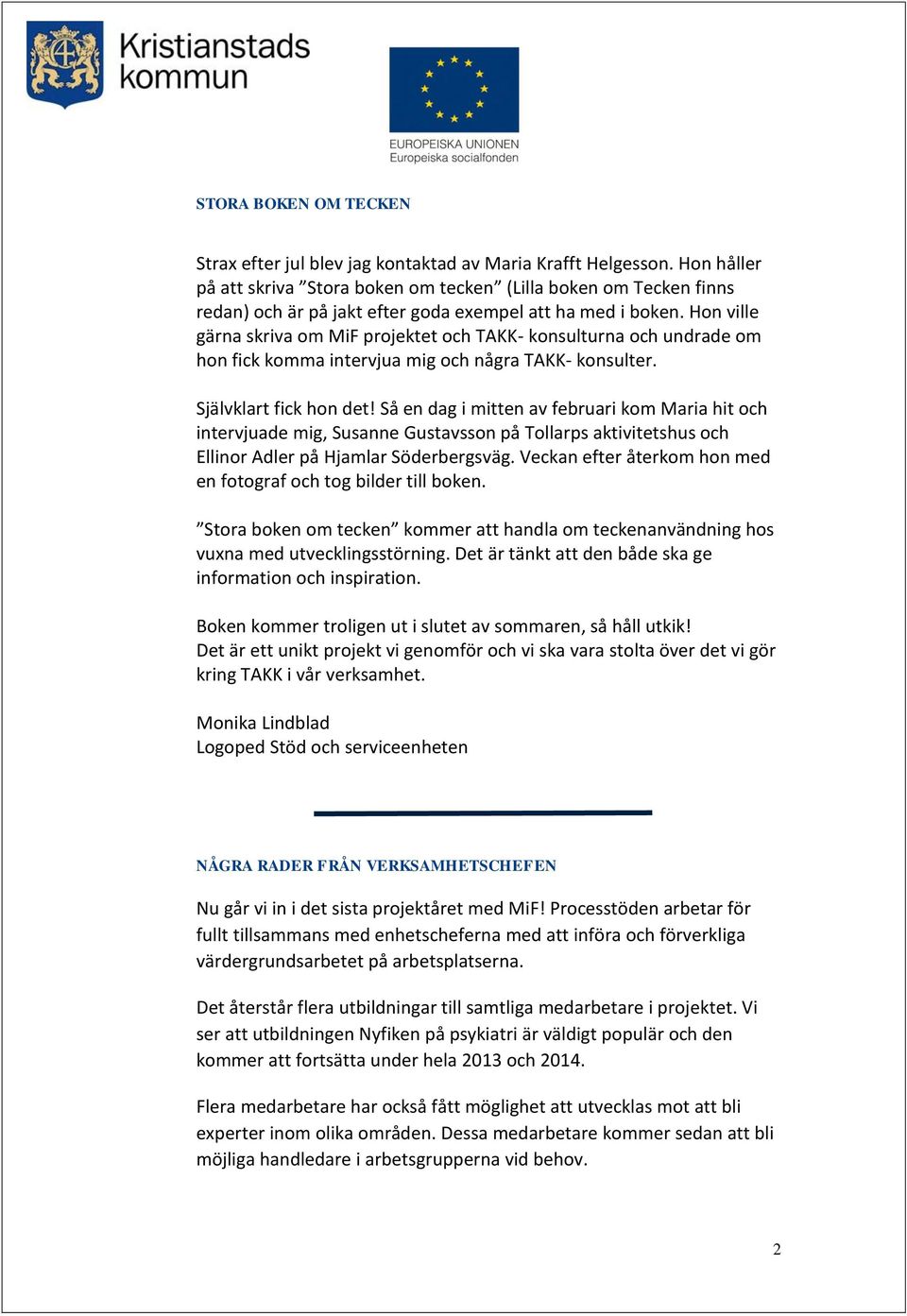 Hon ville gärna skriva om MiF projektet och TAKK- konsulturna och undrade om hon fick komma intervjua mig och några TAKK- konsulter. Självklart fick hon det!