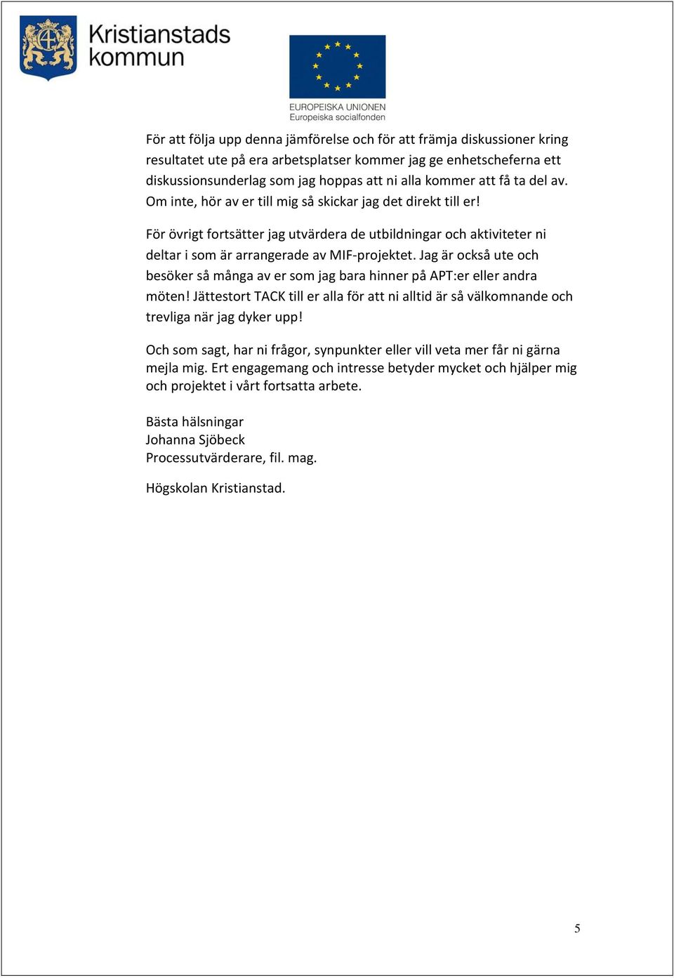Jag är också ute och besöker så många av er som jag bara hinner på APT:er eller andra möten! Jättestort TACK till er alla för att ni alltid är så välkomnande och trevliga när jag dyker upp!