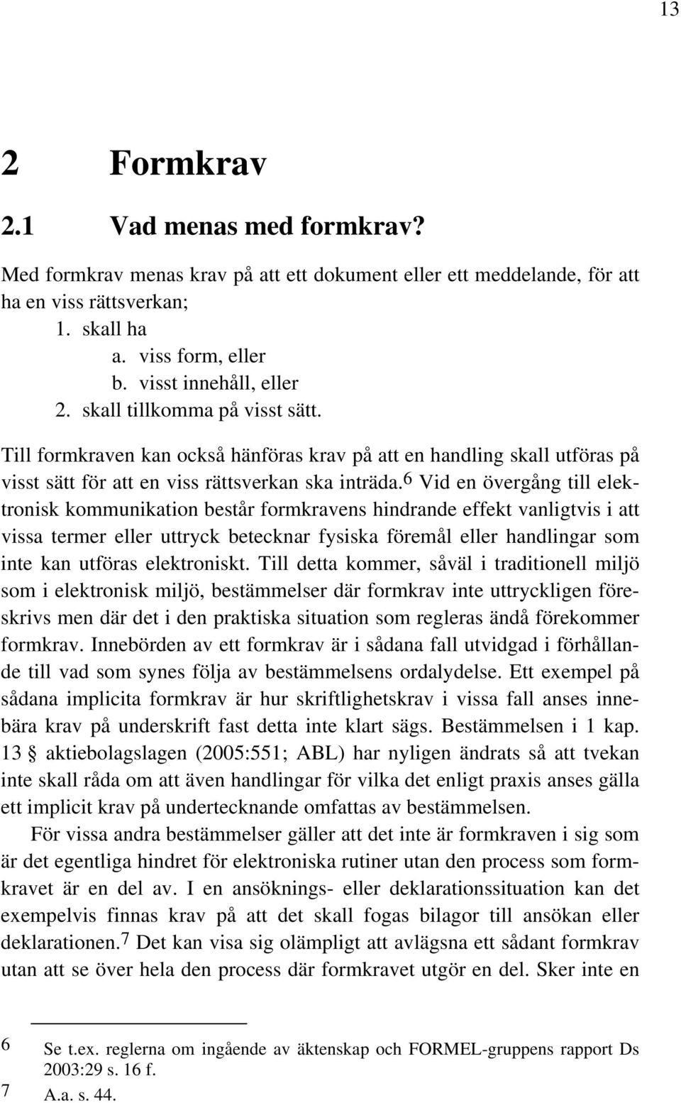 6 Vid en övergång till elektronisk kommunikation består formkravens hindrande effekt vanligtvis i att vissa termer eller uttryck betecknar fysiska föremål eller handlingar som inte kan utföras