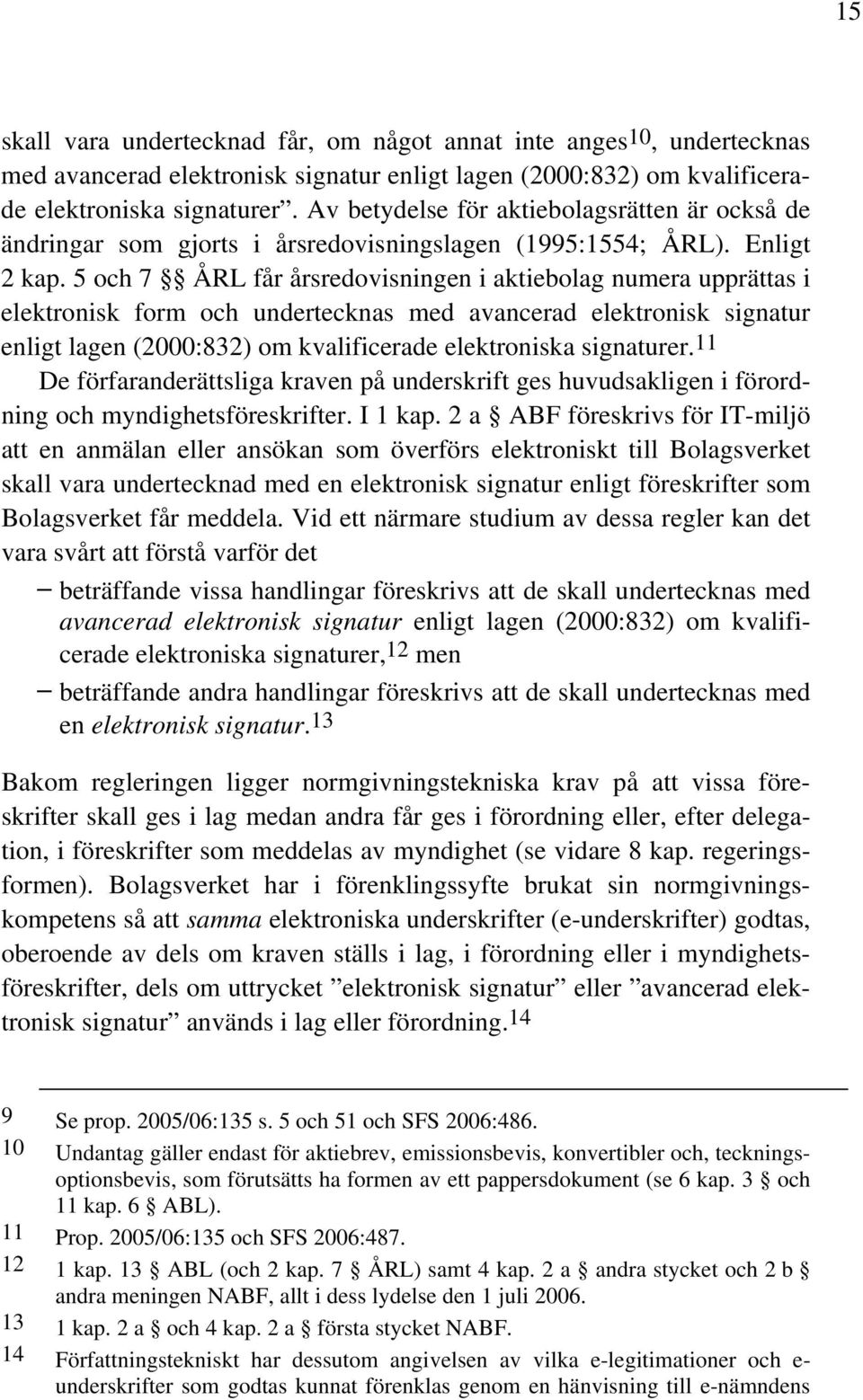 5 och 7 ÅRL får årsredovisningen i aktiebolag numera upprättas i elektronisk form och undertecknas med avancerad elektronisk signatur enligt lagen (2000:832) om kvalificerade elektroniska signaturer.