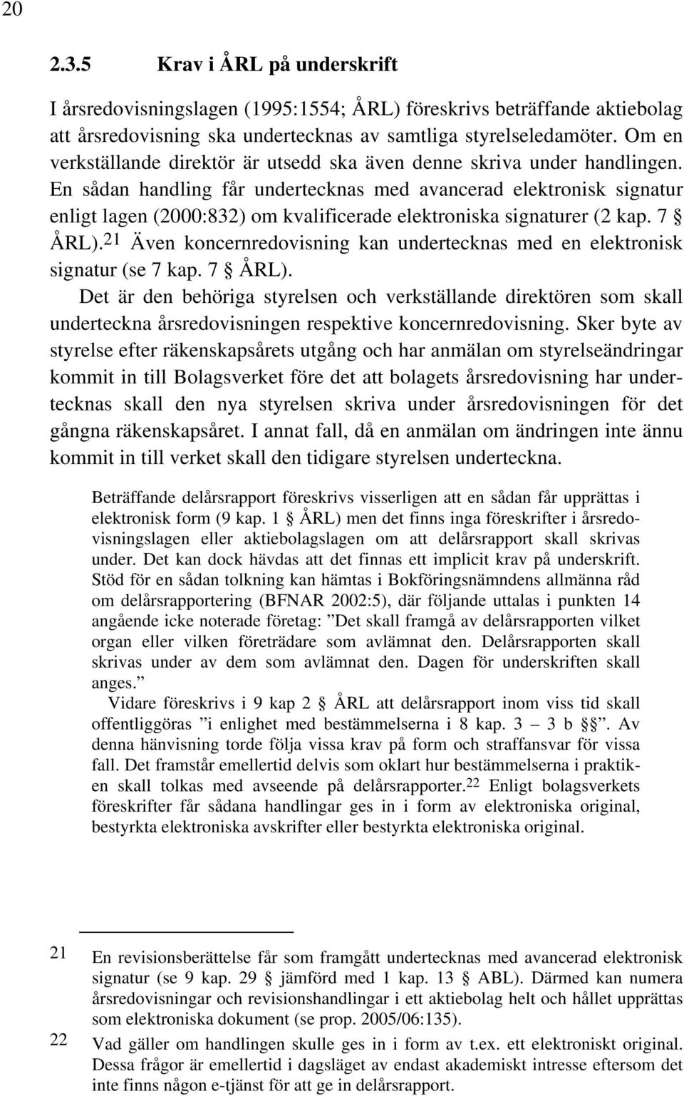 En sådan handling får undertecknas med avancerad elektronisk signatur enligt lagen (2000:832) om kvalificerade elektroniska signaturer (2 kap. 7 ÅRL).