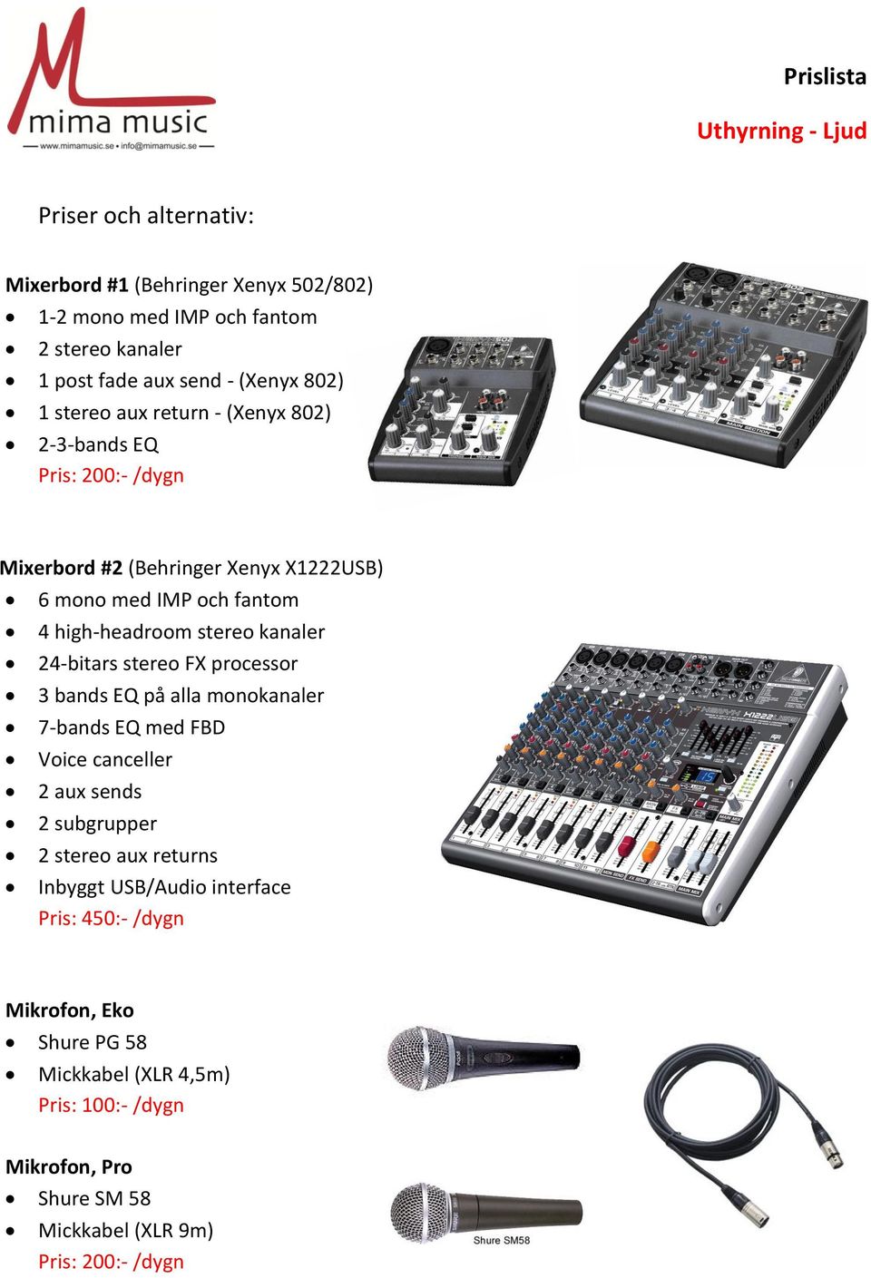 stereo FX processor 3 bands EQ på alla monokanaler 7-bands EQ med FBD Voice canceller 2 aux sends 2 subgrupper 2 stereo aux returns Inbyggt