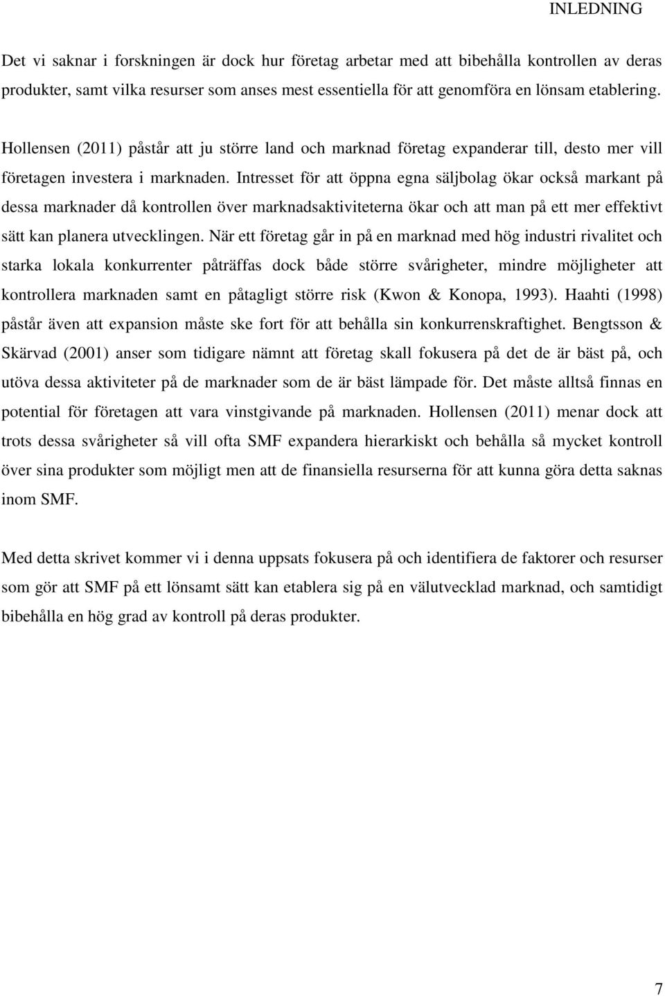 Intresset för att öppna egna säljbolag ökar också markant på dessa marknader då kontrollen över marknadsaktiviteterna ökar och att man på ett mer effektivt sätt kan planera utvecklingen.
