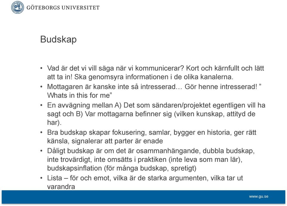 Whats in this for me En avvägning mellan A) Det som sändaren/projektet egentligen vill ha sagt och B) Var mottagarna befinner sig (vilken kunskap, attityd de har).