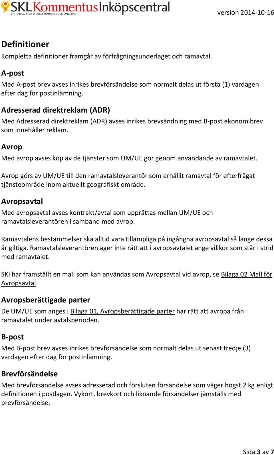 Adresserad direktreklam (ADR) Med Adresserad direktreklam (ADR) avses inrikes brevsändning med B-post ekonomibrev som innehåller reklam.