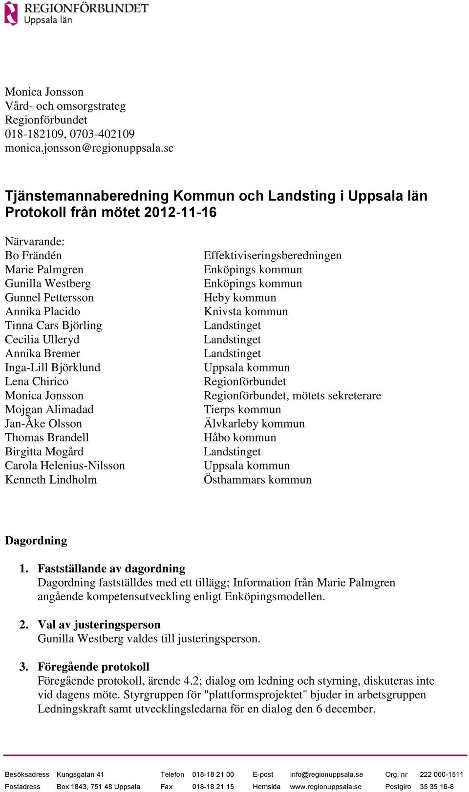 Cecilia Ulleryd Annika Bremer Inga-Lill Björklund Lena Chirico Monica Jonsson Mojgan Alimadad Jan-Åke Olsson Thomas Brandell Birgitta Mogård Carola Helenius-Nilsson Kenneth Lindholm