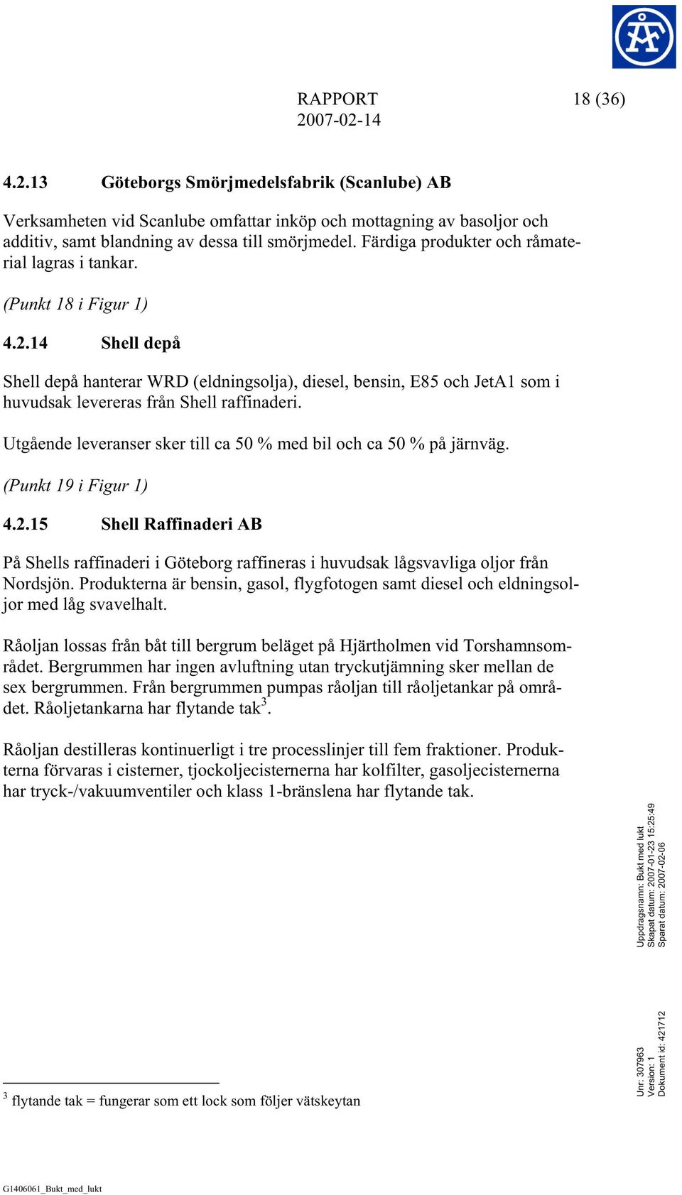 14 Shell depå Shell depå hanterar WRD (eldningsolja), diesel, bensin, E85 och JetA1 som i huvudsak levereras från Shell raffinaderi.