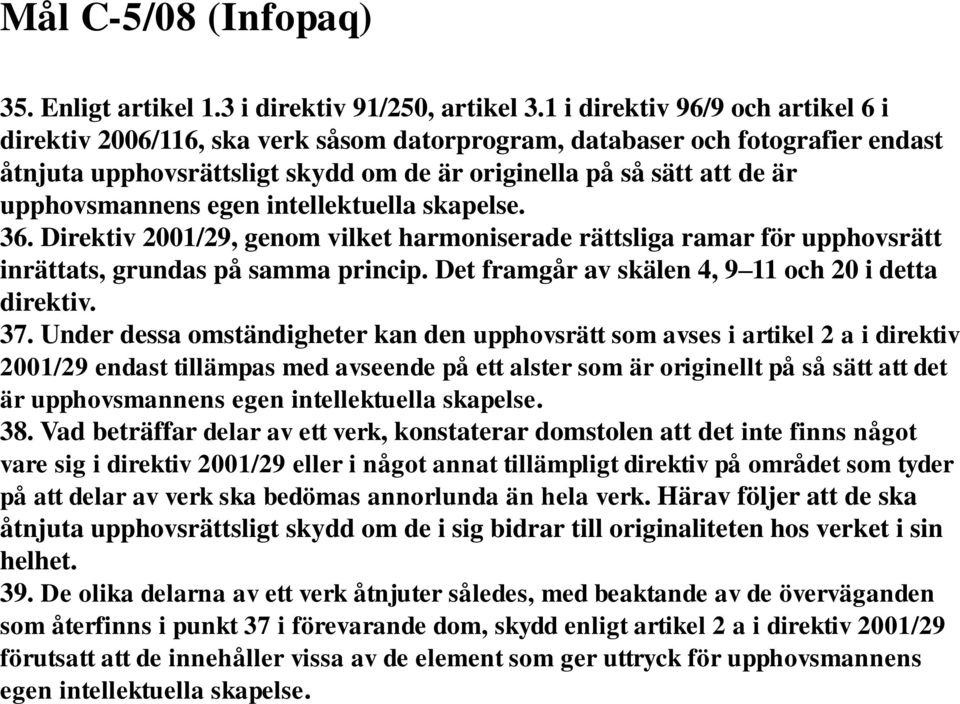 upphovsmannens egen intellektuella skapelse. 36. Direktiv 2001/29, genom vilket harmoniserade rättsliga ramar för upphovsrätt inrättats, grundas på samma princip.