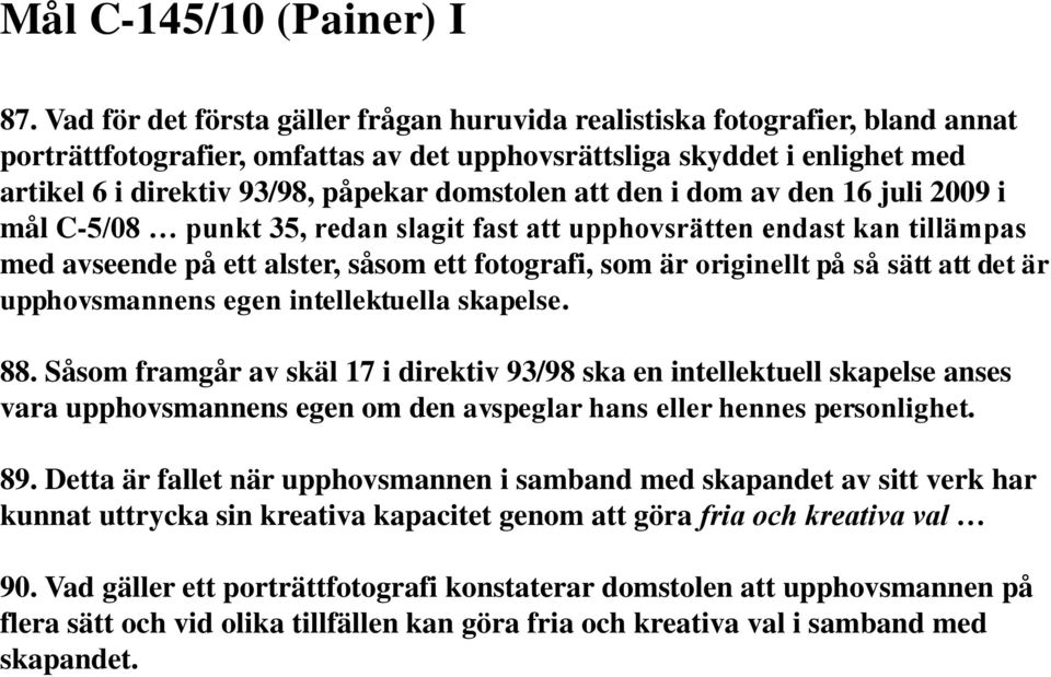 domstolen att den i dom av den 16 juli 2009 i mål C-5/08 punkt 35, redan slagit fast att upphovsrätten endast kan tillämpas med avseende på ett alster, såsom ett fotografi, som är originellt på så