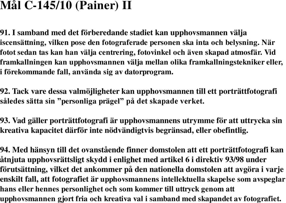 Vid framkallningen kan upphovsmannen välja mellan olika framkallningstekniker eller, i förekommande fall, använda sig av datorprogram. 92.