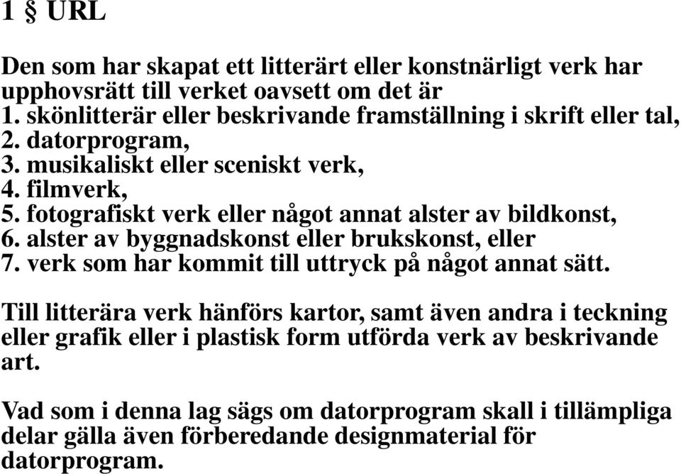 fotografiskt verk eller något annat alster av bildkonst, 6. alster av byggnadskonst eller brukskonst, eller 7. verk som har kommit till uttryck på något annat sätt.