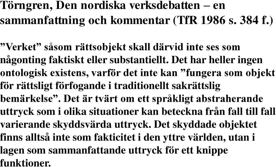 Det har heller ingen ontologisk existens, varför det inte kan fungera som objekt för rättsligt förfogande i traditionellt sakrättslig bemärkelse.