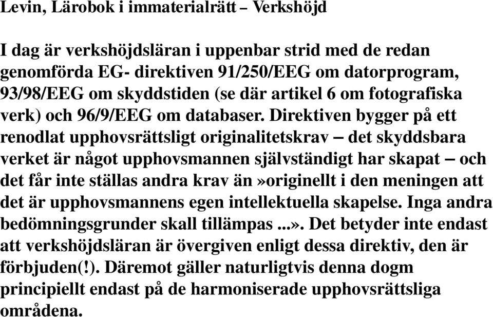 Direktiven bygger på ett renodlat upphovsrättsligt originalitetskrav det skyddsbara verket är något upphovsmannen självständigt har skapat och det får inte ställas andra krav än»originellt