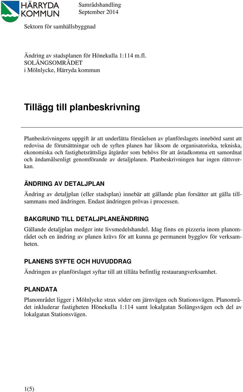 syften planen har liksom de organisatoriska, tekniska, ekonomiska och fastighetsrättsliga åtgärder som behövs för att åstadkomma ett samordnat och ändamålsenligt genomförande av detaljplanen.