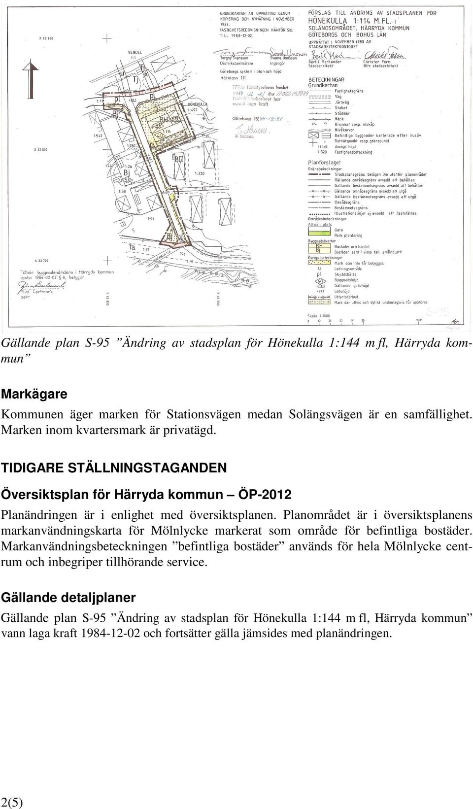 Planområdet är i översiktsplanens markanvändningskarta för Mölnlycke markerat som område för befintliga bostäder.