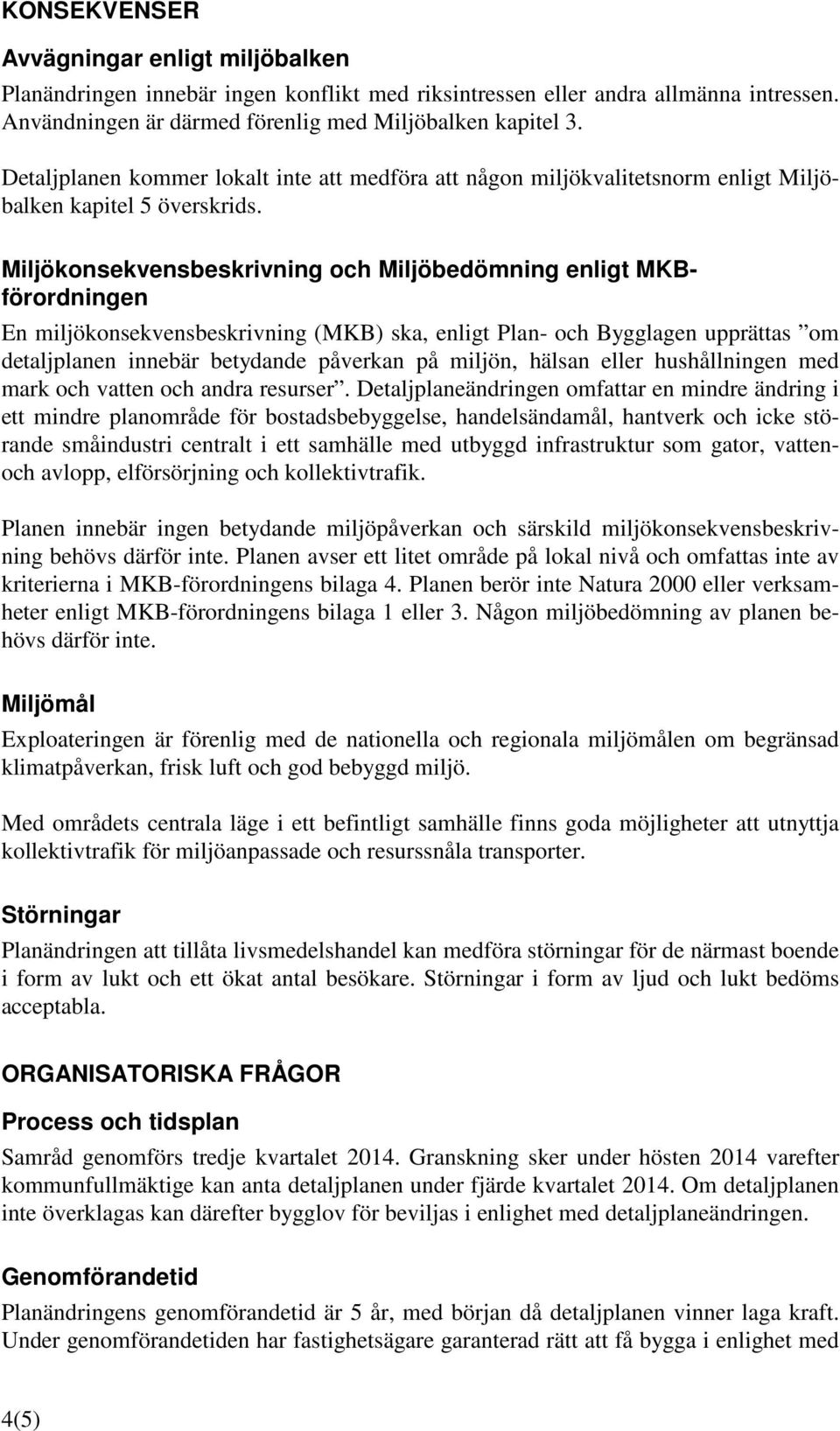 Miljökonsekvensbeskrivning och Miljöbedömning enligt MKBförordningen En miljökonsekvensbeskrivning (MKB) ska, enligt Plan- och Bygglagen upprättas om detaljplanen innebär betydande påverkan på