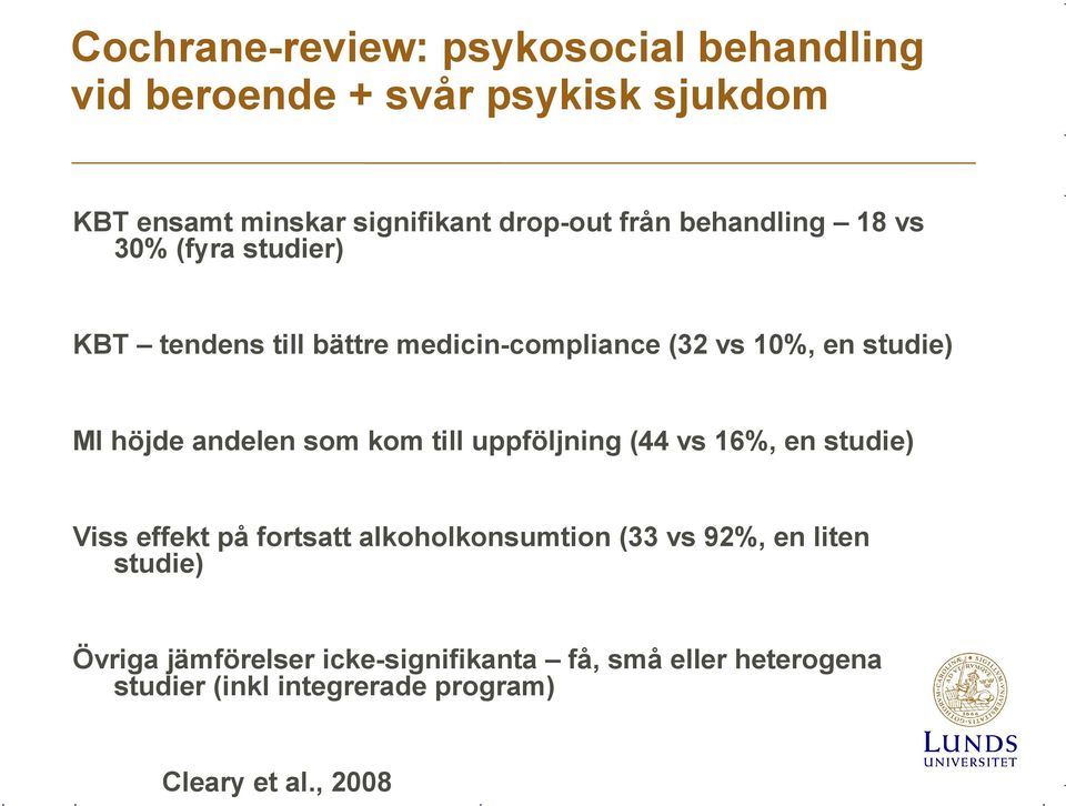 andelen som kom till uppföljning (44 vs 16%, en studie) Viss effekt på fortsatt alkoholkonsumtion (33 vs 92%, en liten