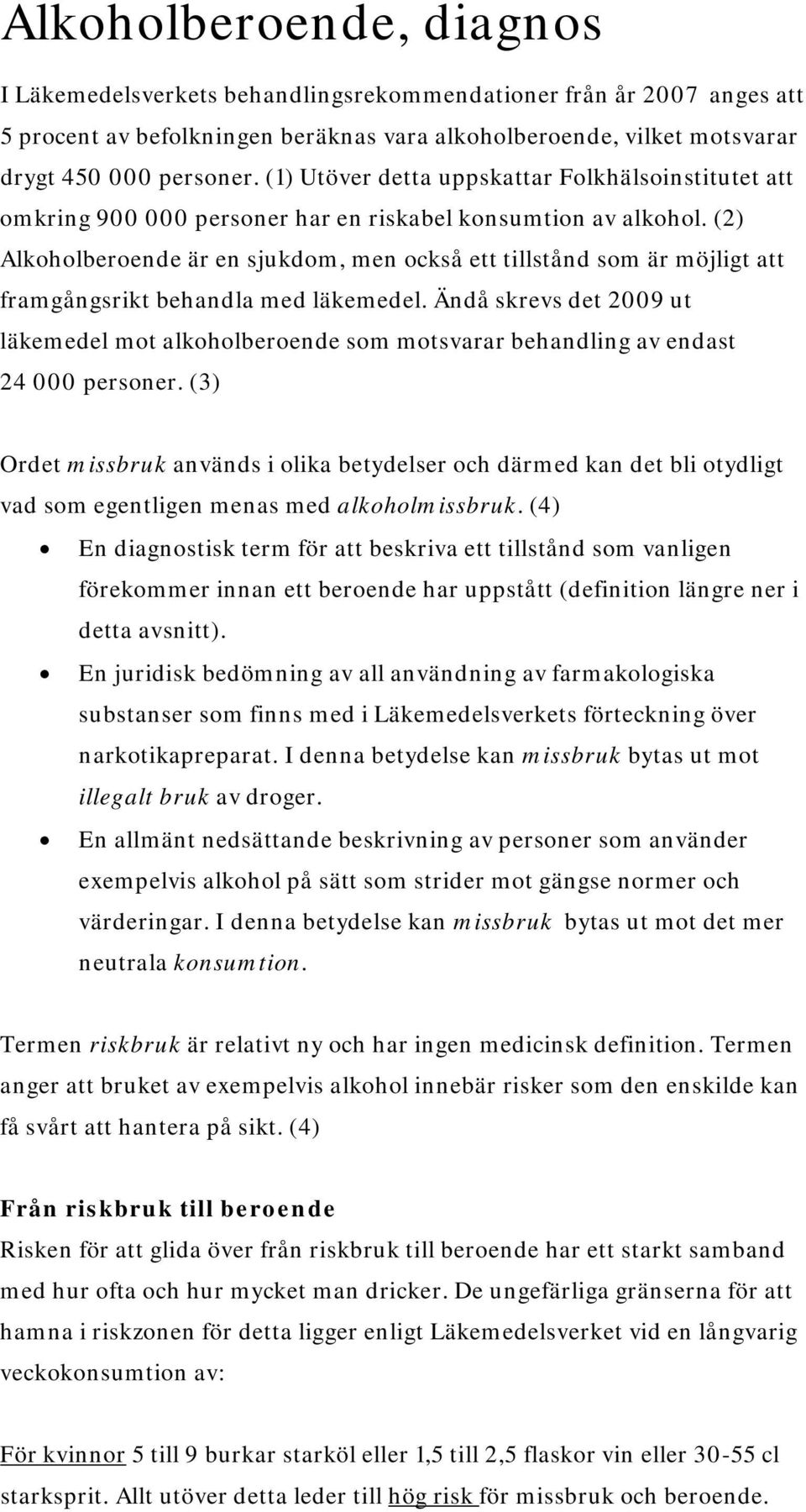 (2) Alkoholberoende är en sjukdom, men också ett tillstånd som är möjligt att framgångsrikt behandla med läkemedel.