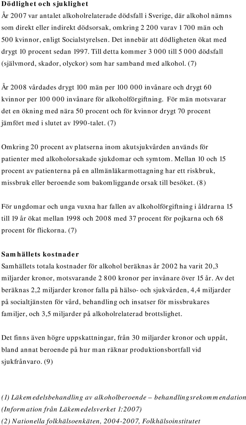 (7) År 2008 vårdades drygt 100 män per 100 000 invånare och drygt 60 kvinnor per 100 000 invånare för alkoholförgiftning.