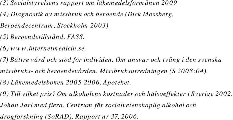 Om ansvar och tvång i den svenska missbruks- och beroendevården. Missbruksutredningen (S 2008:04). (8) Läkemedelsboken 2005-2006, Apoteket.