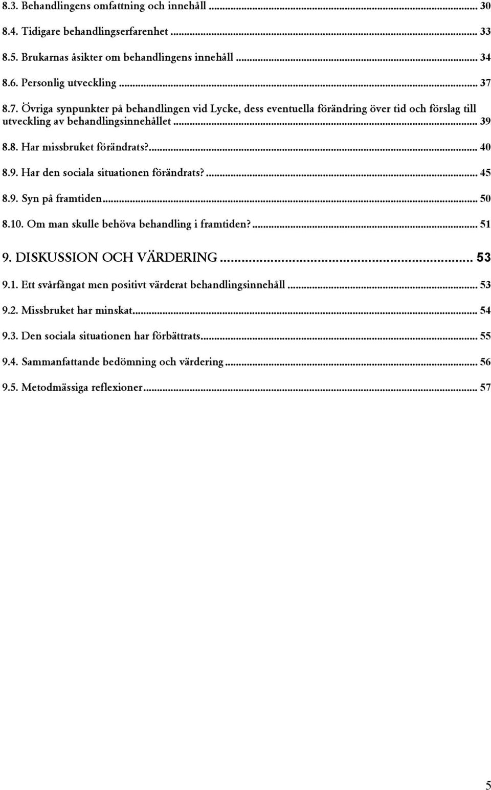 ... 45 8.9. Syn på framtiden... 50 8.10. Om man skulle behöva behandling i framtiden?... 51 9. DISKUSSION OCH VÄRDERING... 53 9.1. Ett svårfångat men positivt värderat behandlingsinnehåll.