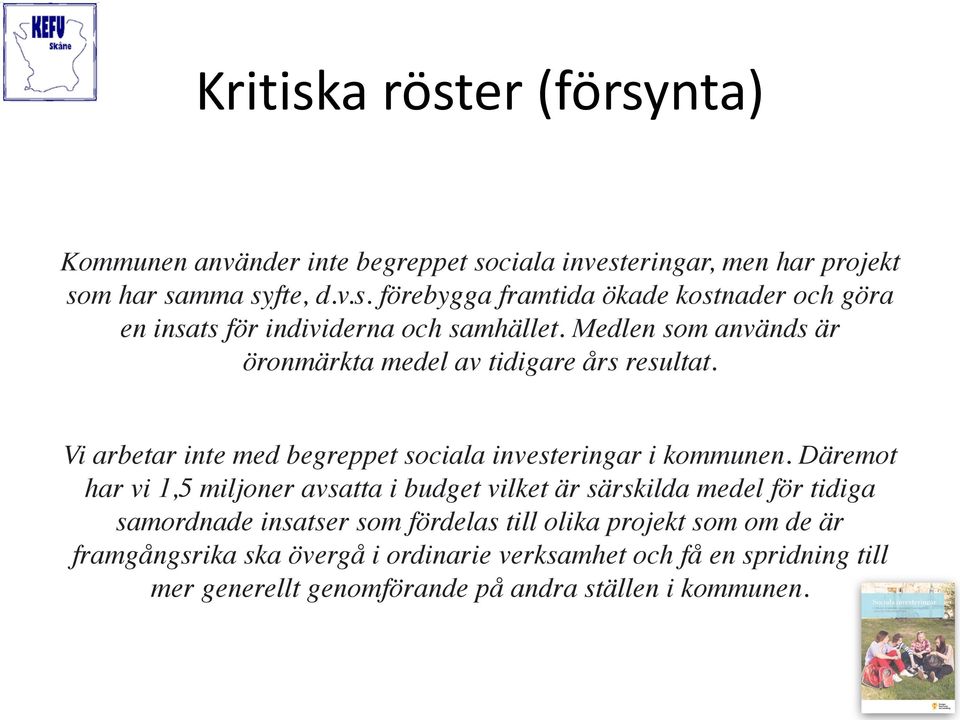 Däremot har vi 1,5 miljoner avsatta i budget vilket är särskilda medel för tidiga samordnade insatser som fördelas till olika projekt som om de är