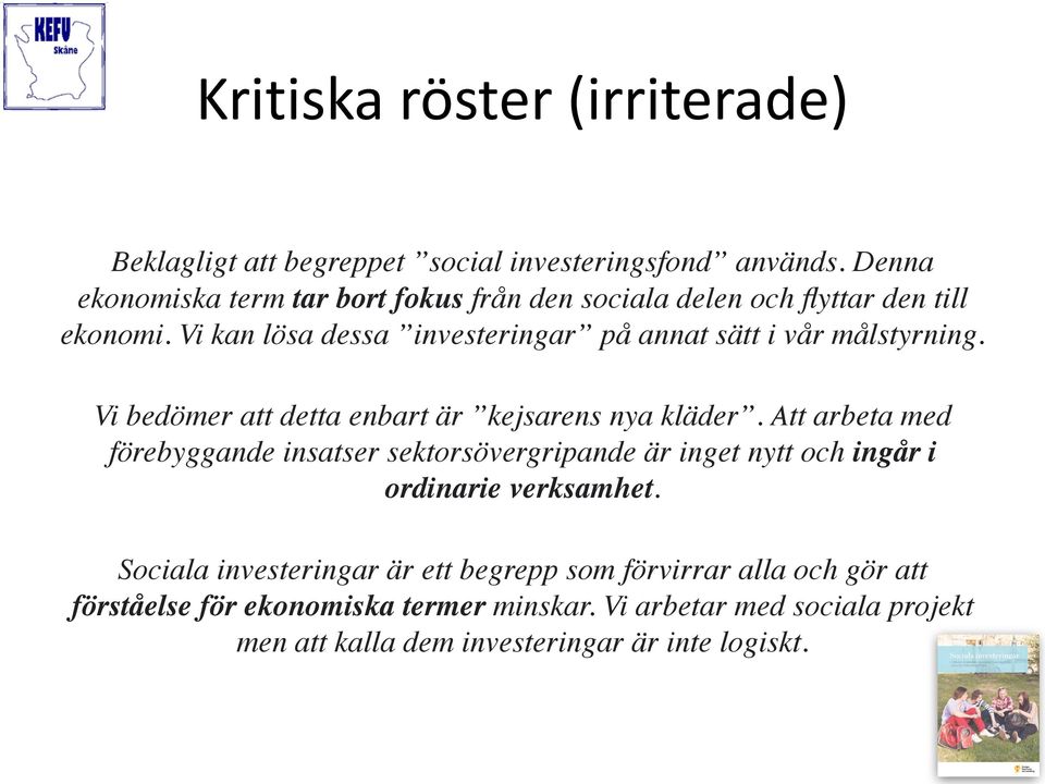 Vi kan lösa dessa investeringar på annat sätt i vår målstyrning. Vi bedömer att detta enbart är kejsarens nya kläder.