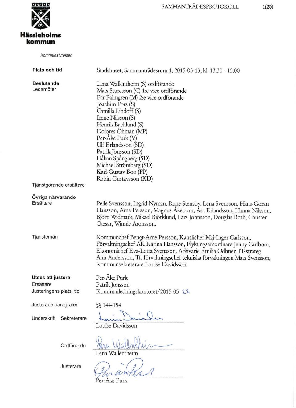 00 Lena Wallentheim (S) ordförande :Mats Sturesson (Q l:e vice ordförande Pär Palmgren (M) 2:e vice ordförande Joachim Fors (S) Camilla Lindoff (S) Irene Nilsson (S) Henrik Backlund (S) Dolores Öhman