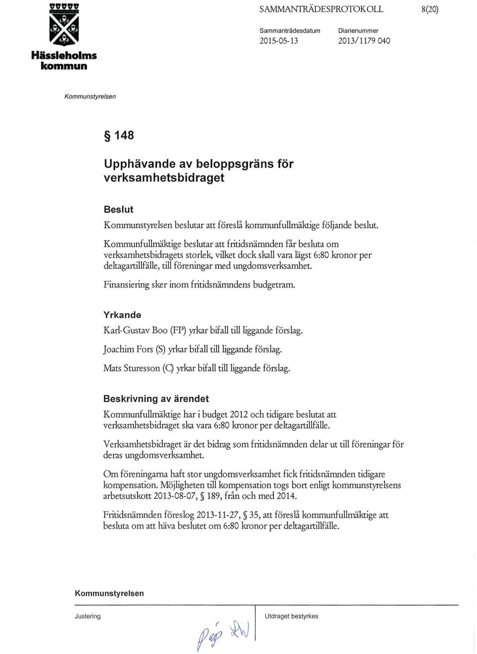 Finansiering sker inom fritidsnämndens budgetram. Yrkande Karl-Gustav Boo (FP) yrkar bifall tillliggande förslag. Joachim Fors (S) yrkar bifall tillliggande förslag.